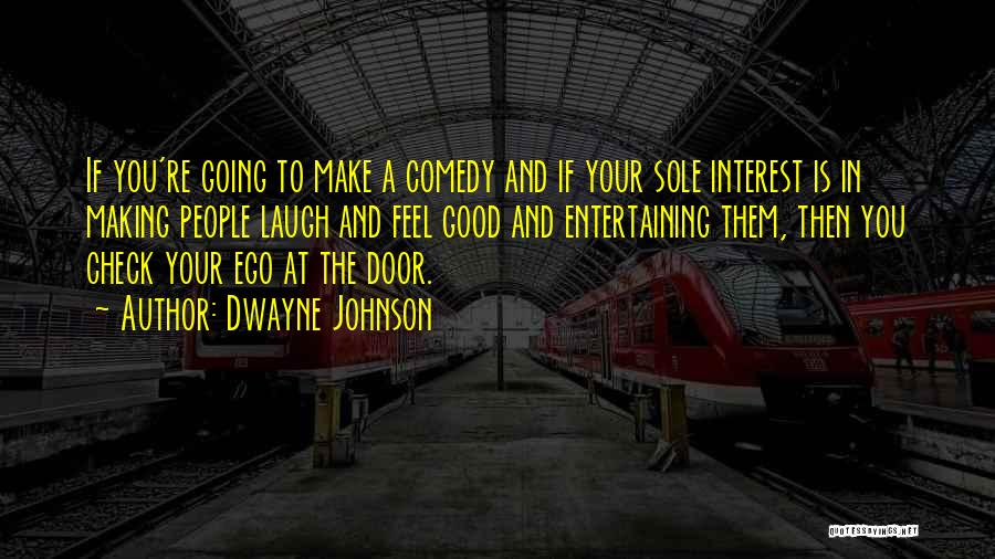 Dwayne Johnson Quotes: If You're Going To Make A Comedy And If Your Sole Interest Is In Making People Laugh And Feel Good