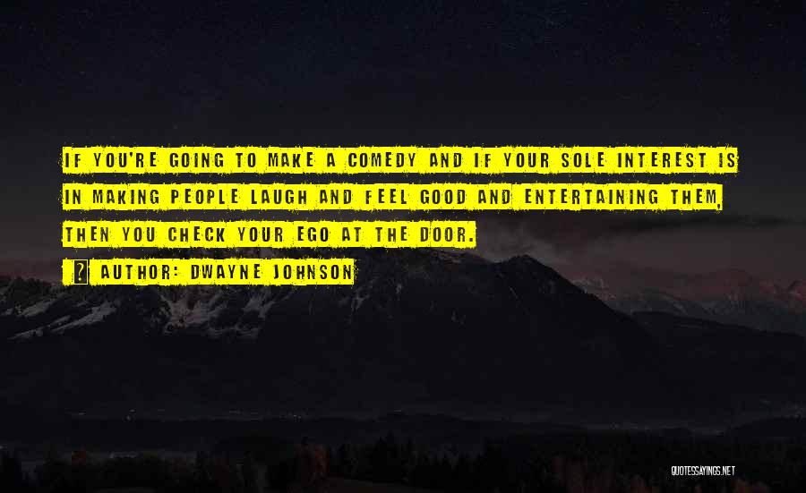 Dwayne Johnson Quotes: If You're Going To Make A Comedy And If Your Sole Interest Is In Making People Laugh And Feel Good