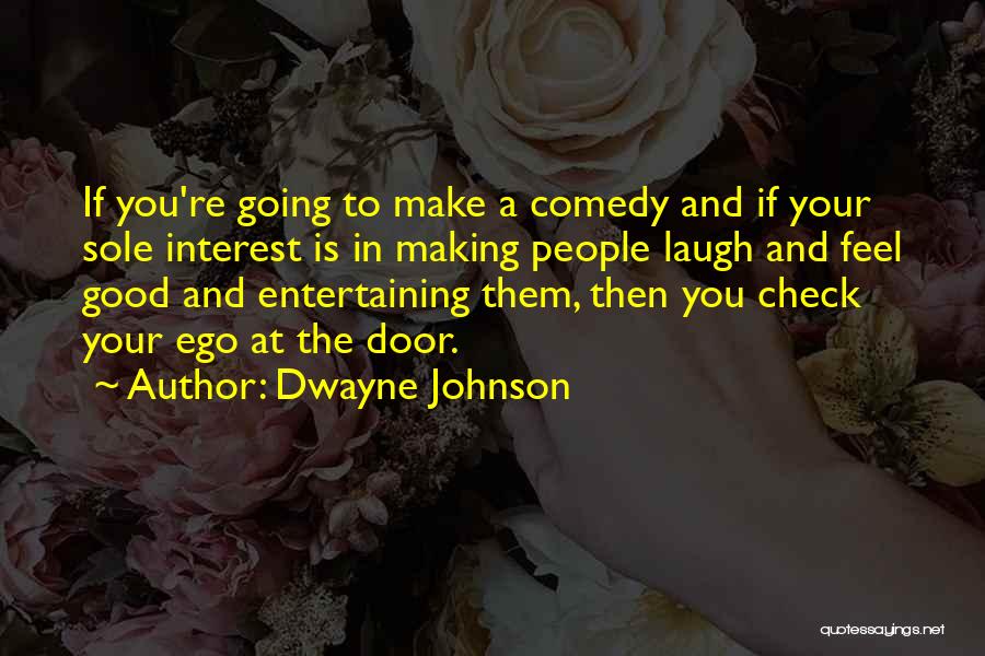 Dwayne Johnson Quotes: If You're Going To Make A Comedy And If Your Sole Interest Is In Making People Laugh And Feel Good