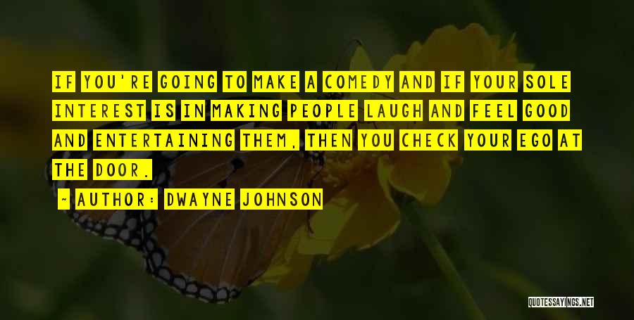Dwayne Johnson Quotes: If You're Going To Make A Comedy And If Your Sole Interest Is In Making People Laugh And Feel Good