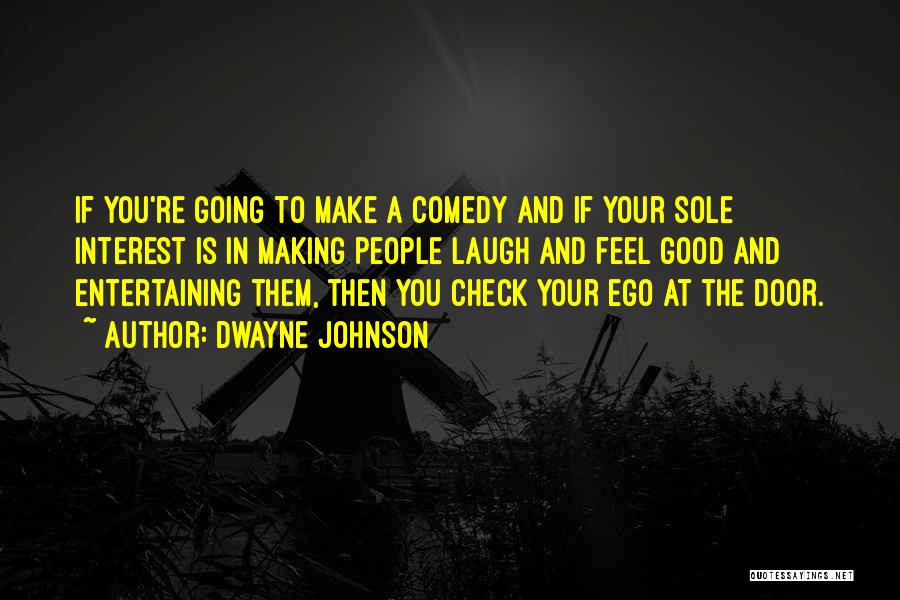 Dwayne Johnson Quotes: If You're Going To Make A Comedy And If Your Sole Interest Is In Making People Laugh And Feel Good