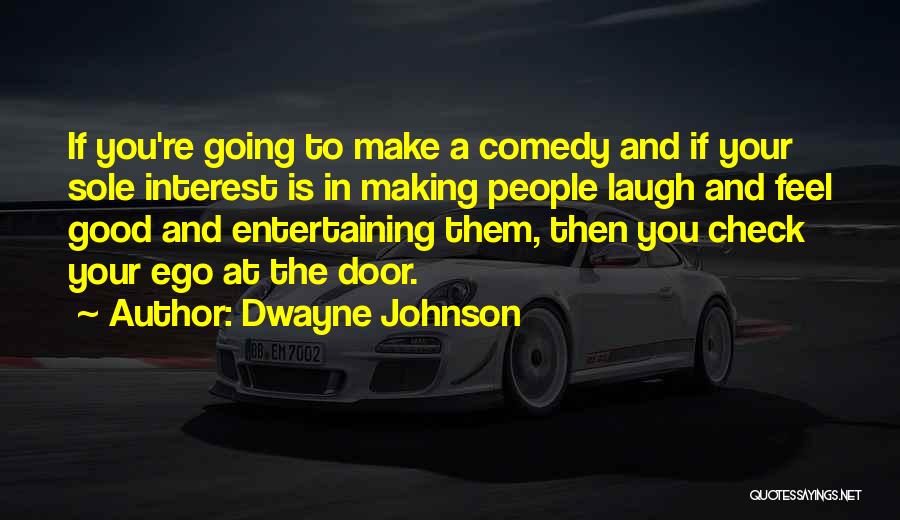Dwayne Johnson Quotes: If You're Going To Make A Comedy And If Your Sole Interest Is In Making People Laugh And Feel Good