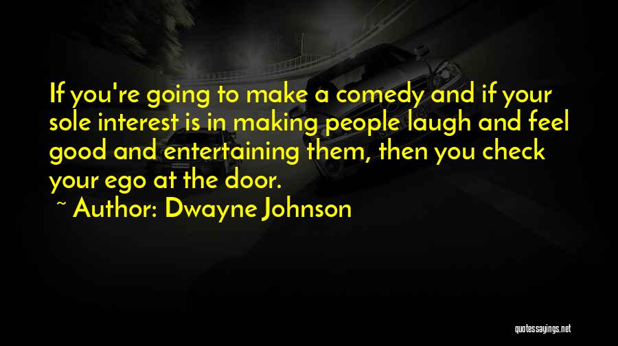 Dwayne Johnson Quotes: If You're Going To Make A Comedy And If Your Sole Interest Is In Making People Laugh And Feel Good