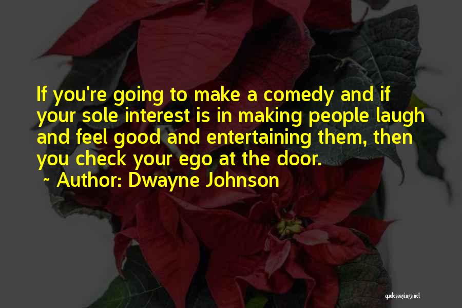 Dwayne Johnson Quotes: If You're Going To Make A Comedy And If Your Sole Interest Is In Making People Laugh And Feel Good