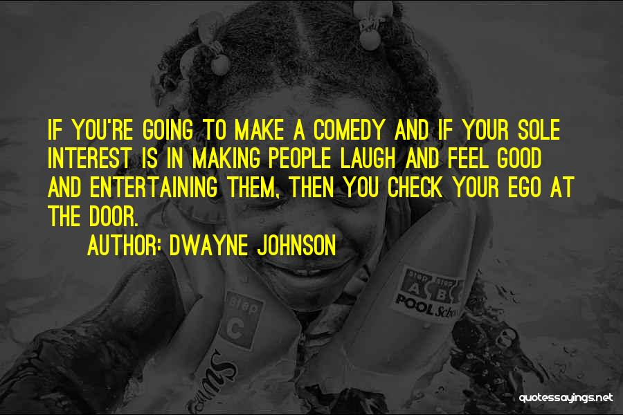 Dwayne Johnson Quotes: If You're Going To Make A Comedy And If Your Sole Interest Is In Making People Laugh And Feel Good