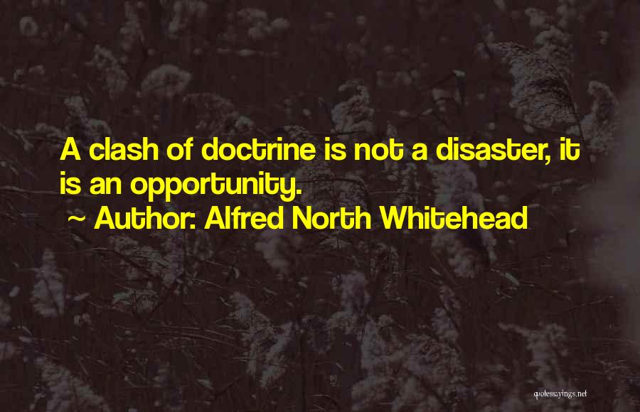 Alfred North Whitehead Quotes: A Clash Of Doctrine Is Not A Disaster, It Is An Opportunity.