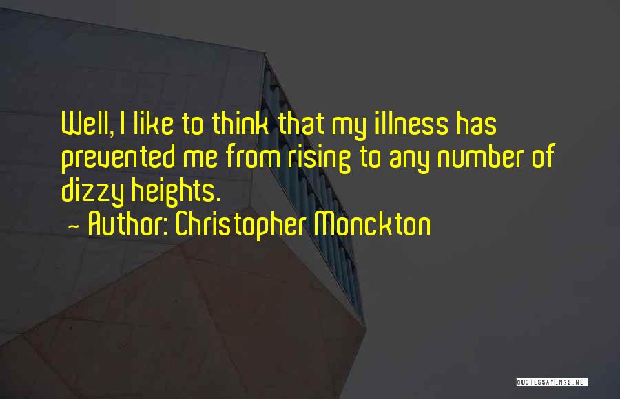 Christopher Monckton Quotes: Well, I Like To Think That My Illness Has Prevented Me From Rising To Any Number Of Dizzy Heights.