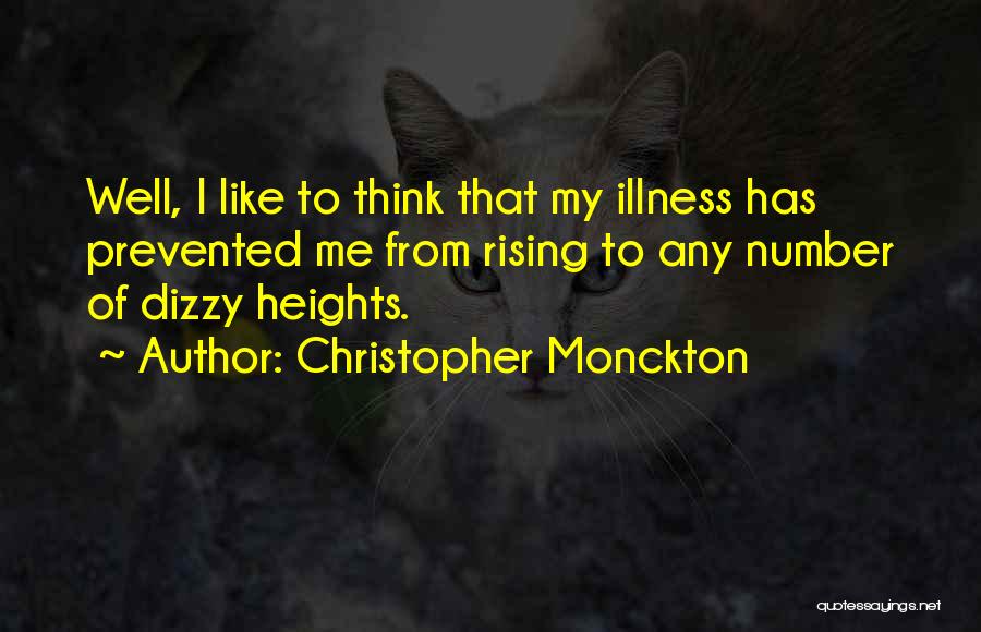 Christopher Monckton Quotes: Well, I Like To Think That My Illness Has Prevented Me From Rising To Any Number Of Dizzy Heights.