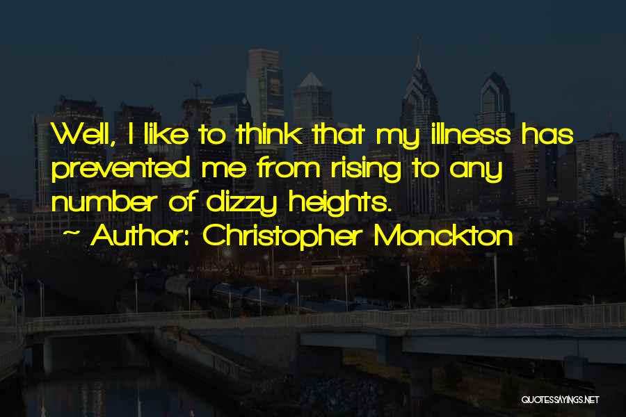 Christopher Monckton Quotes: Well, I Like To Think That My Illness Has Prevented Me From Rising To Any Number Of Dizzy Heights.