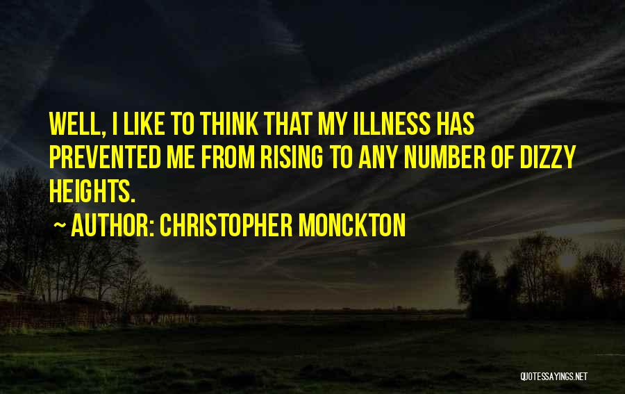 Christopher Monckton Quotes: Well, I Like To Think That My Illness Has Prevented Me From Rising To Any Number Of Dizzy Heights.