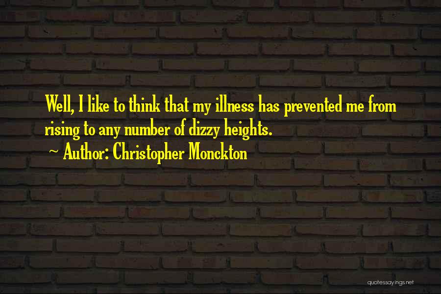 Christopher Monckton Quotes: Well, I Like To Think That My Illness Has Prevented Me From Rising To Any Number Of Dizzy Heights.