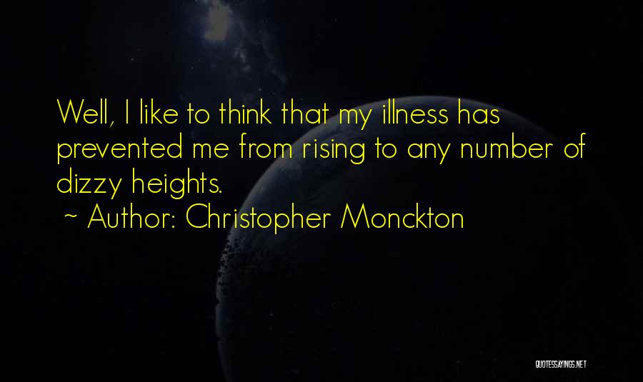 Christopher Monckton Quotes: Well, I Like To Think That My Illness Has Prevented Me From Rising To Any Number Of Dizzy Heights.