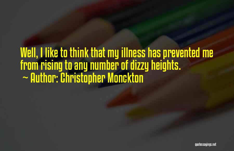 Christopher Monckton Quotes: Well, I Like To Think That My Illness Has Prevented Me From Rising To Any Number Of Dizzy Heights.