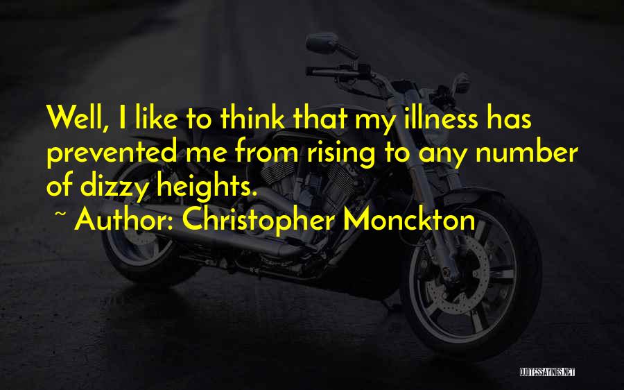 Christopher Monckton Quotes: Well, I Like To Think That My Illness Has Prevented Me From Rising To Any Number Of Dizzy Heights.