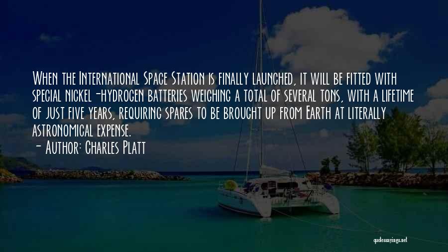 Charles Platt Quotes: When The International Space Station Is Finally Launched, It Will Be Fitted With Special Nickel-hydrogen Batteries Weighing A Total Of