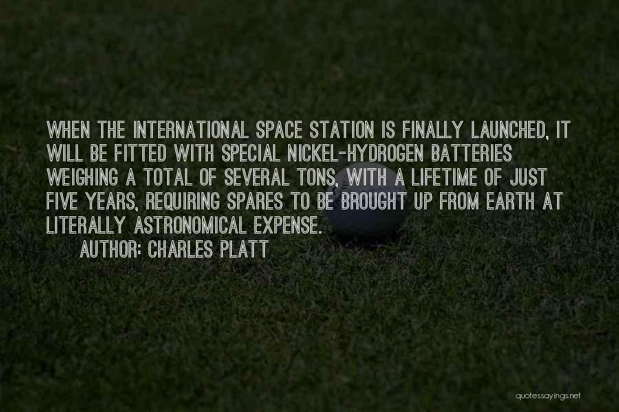 Charles Platt Quotes: When The International Space Station Is Finally Launched, It Will Be Fitted With Special Nickel-hydrogen Batteries Weighing A Total Of