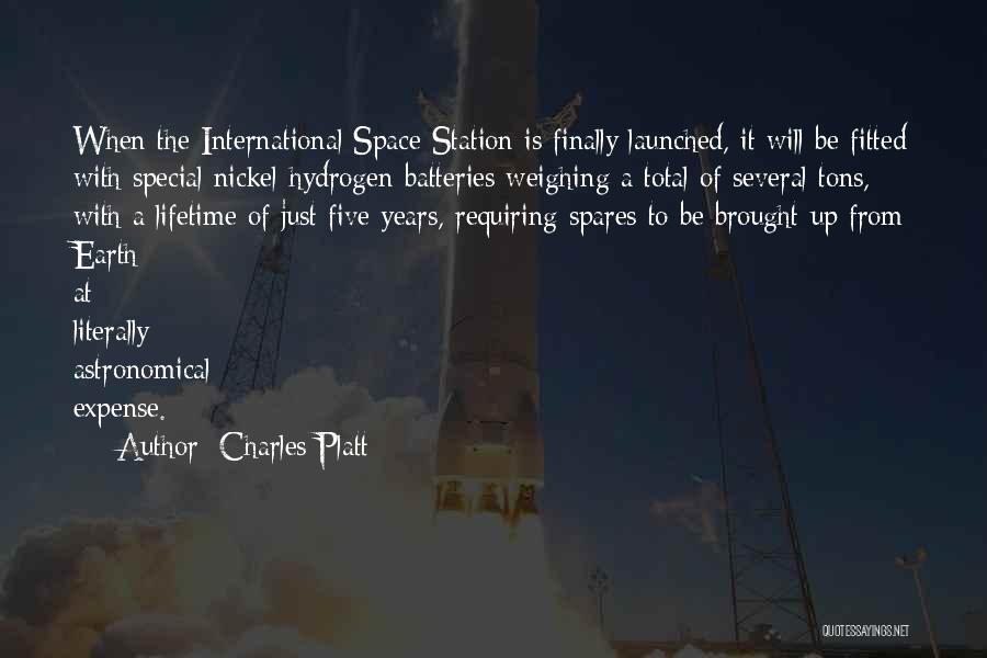 Charles Platt Quotes: When The International Space Station Is Finally Launched, It Will Be Fitted With Special Nickel-hydrogen Batteries Weighing A Total Of