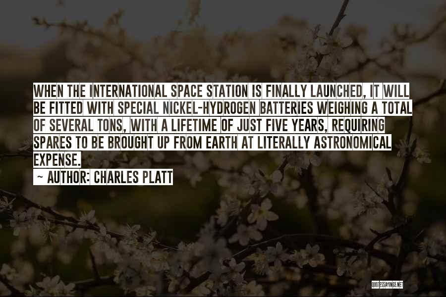 Charles Platt Quotes: When The International Space Station Is Finally Launched, It Will Be Fitted With Special Nickel-hydrogen Batteries Weighing A Total Of