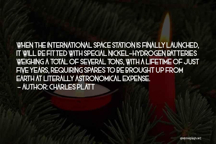 Charles Platt Quotes: When The International Space Station Is Finally Launched, It Will Be Fitted With Special Nickel-hydrogen Batteries Weighing A Total Of