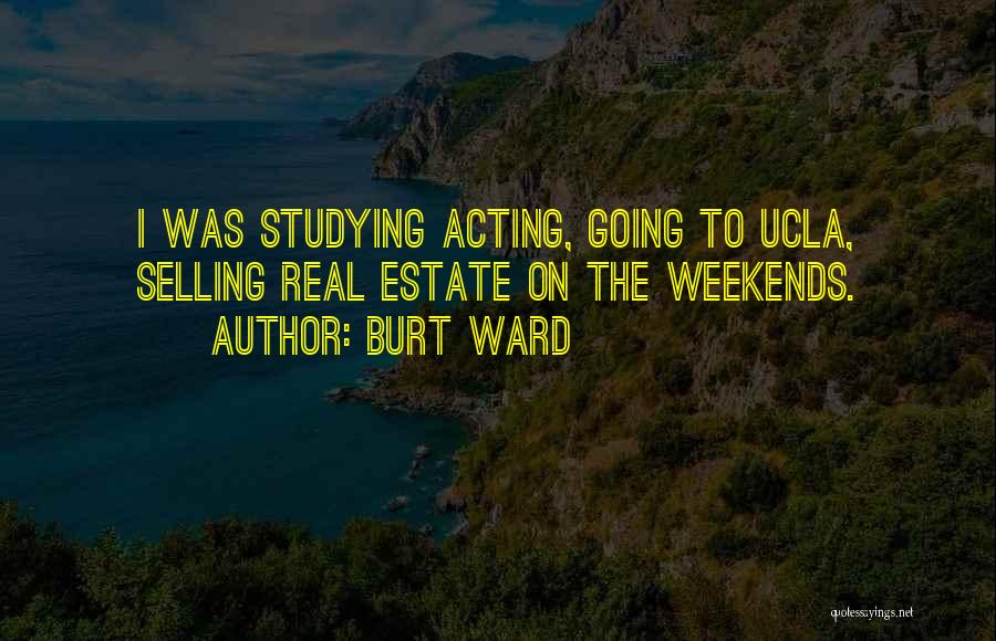 Burt Ward Quotes: I Was Studying Acting, Going To Ucla, Selling Real Estate On The Weekends.