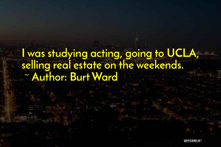 Burt Ward Quotes: I Was Studying Acting, Going To Ucla, Selling Real Estate On The Weekends.