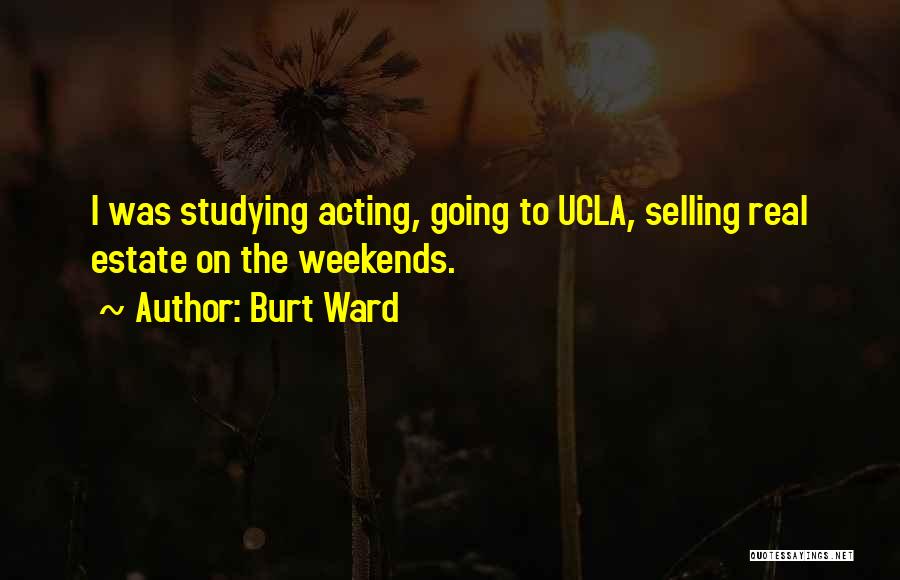 Burt Ward Quotes: I Was Studying Acting, Going To Ucla, Selling Real Estate On The Weekends.