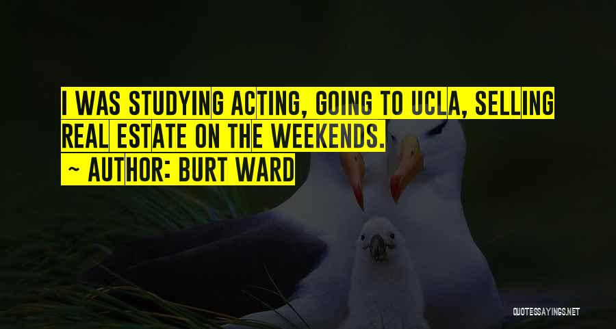 Burt Ward Quotes: I Was Studying Acting, Going To Ucla, Selling Real Estate On The Weekends.