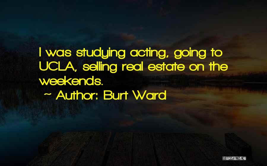 Burt Ward Quotes: I Was Studying Acting, Going To Ucla, Selling Real Estate On The Weekends.