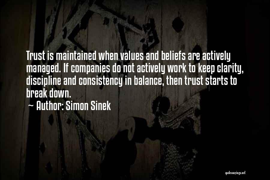 Simon Sinek Quotes: Trust Is Maintained When Values And Beliefs Are Actively Managed. If Companies Do Not Actively Work To Keep Clarity, Discipline