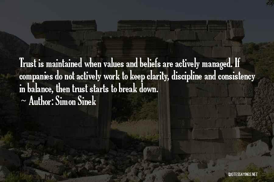 Simon Sinek Quotes: Trust Is Maintained When Values And Beliefs Are Actively Managed. If Companies Do Not Actively Work To Keep Clarity, Discipline