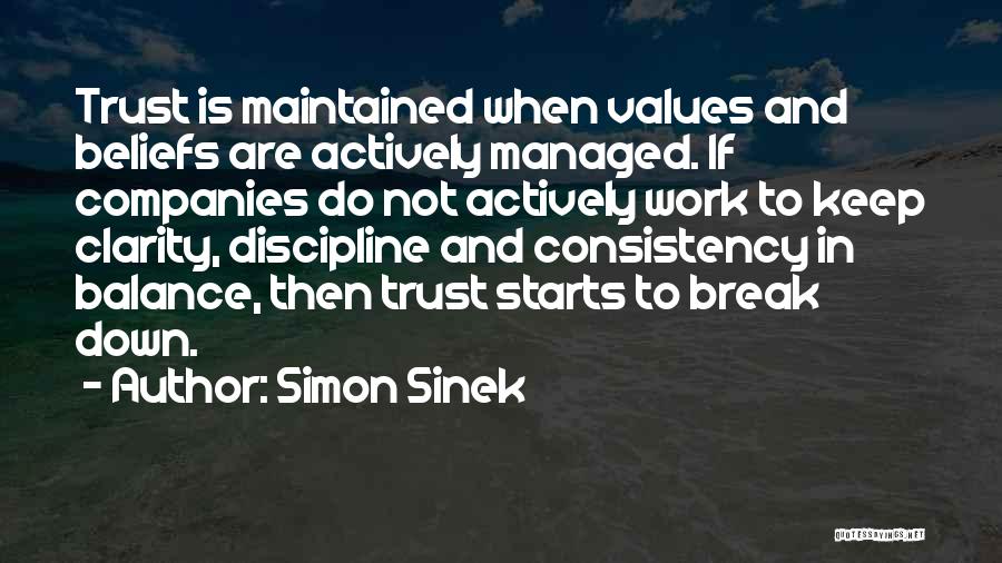 Simon Sinek Quotes: Trust Is Maintained When Values And Beliefs Are Actively Managed. If Companies Do Not Actively Work To Keep Clarity, Discipline