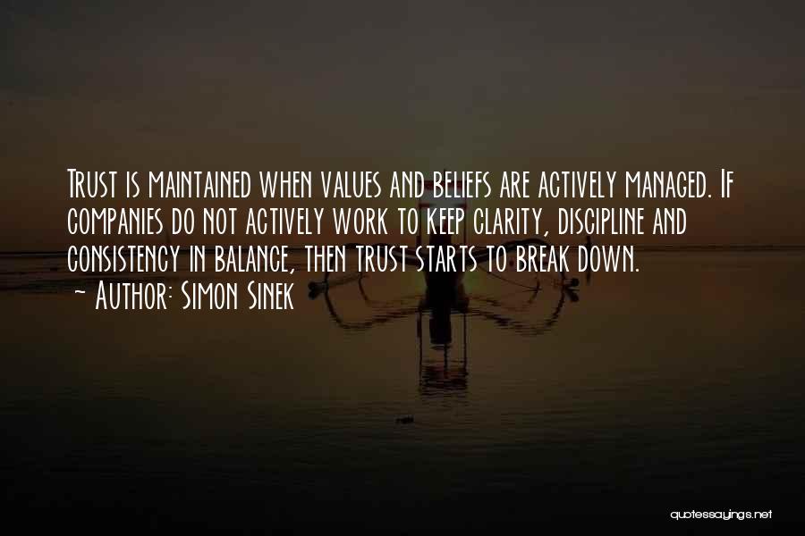 Simon Sinek Quotes: Trust Is Maintained When Values And Beliefs Are Actively Managed. If Companies Do Not Actively Work To Keep Clarity, Discipline