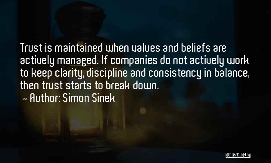 Simon Sinek Quotes: Trust Is Maintained When Values And Beliefs Are Actively Managed. If Companies Do Not Actively Work To Keep Clarity, Discipline