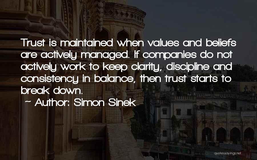 Simon Sinek Quotes: Trust Is Maintained When Values And Beliefs Are Actively Managed. If Companies Do Not Actively Work To Keep Clarity, Discipline