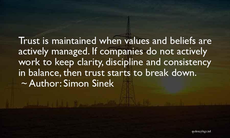 Simon Sinek Quotes: Trust Is Maintained When Values And Beliefs Are Actively Managed. If Companies Do Not Actively Work To Keep Clarity, Discipline