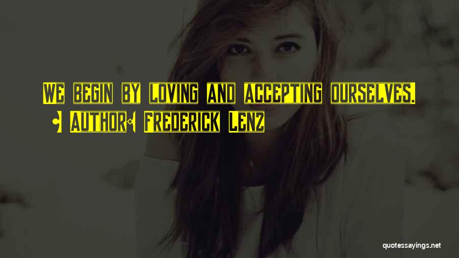 Frederick Lenz Quotes: We Begin By Loving And Accepting Ourselves.