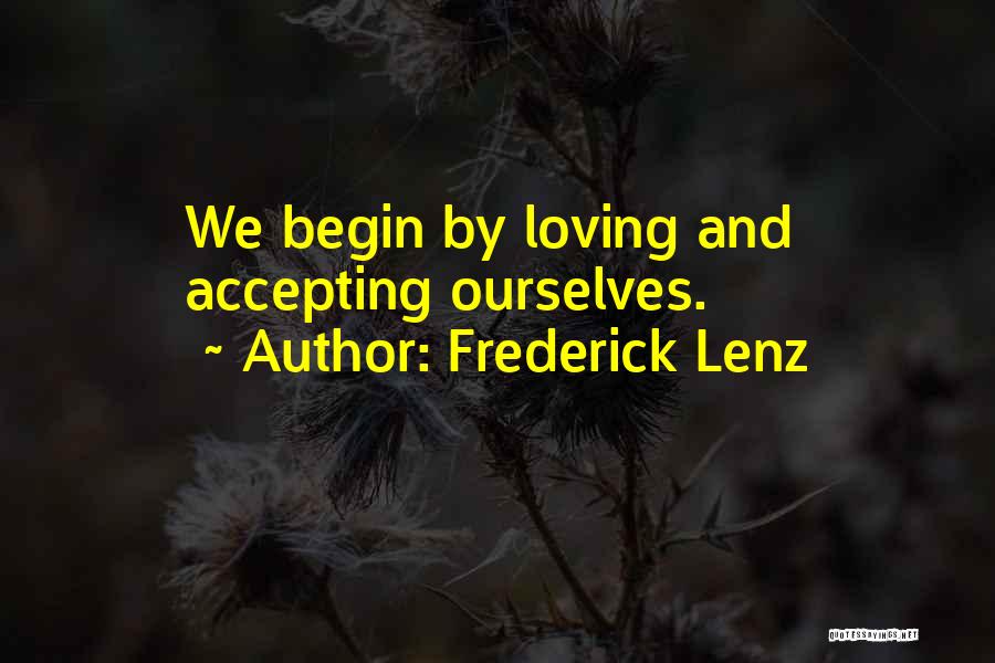 Frederick Lenz Quotes: We Begin By Loving And Accepting Ourselves.