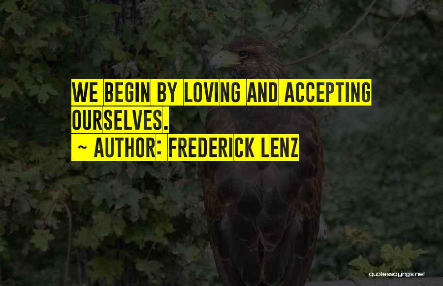 Frederick Lenz Quotes: We Begin By Loving And Accepting Ourselves.