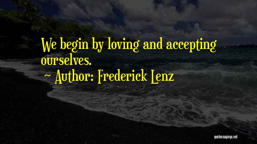 Frederick Lenz Quotes: We Begin By Loving And Accepting Ourselves.
