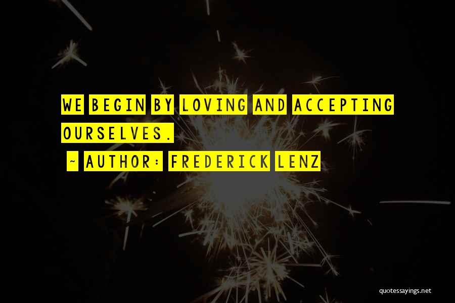 Frederick Lenz Quotes: We Begin By Loving And Accepting Ourselves.