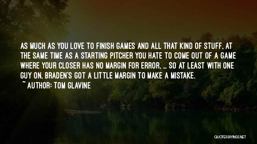 Tom Glavine Quotes: As Much As You Love To Finish Games And All That Kind Of Stuff, At The Same Time As A