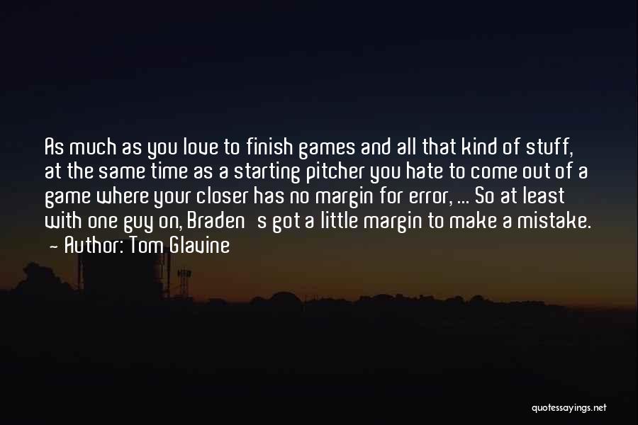 Tom Glavine Quotes: As Much As You Love To Finish Games And All That Kind Of Stuff, At The Same Time As A