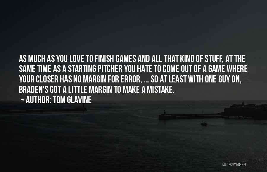 Tom Glavine Quotes: As Much As You Love To Finish Games And All That Kind Of Stuff, At The Same Time As A