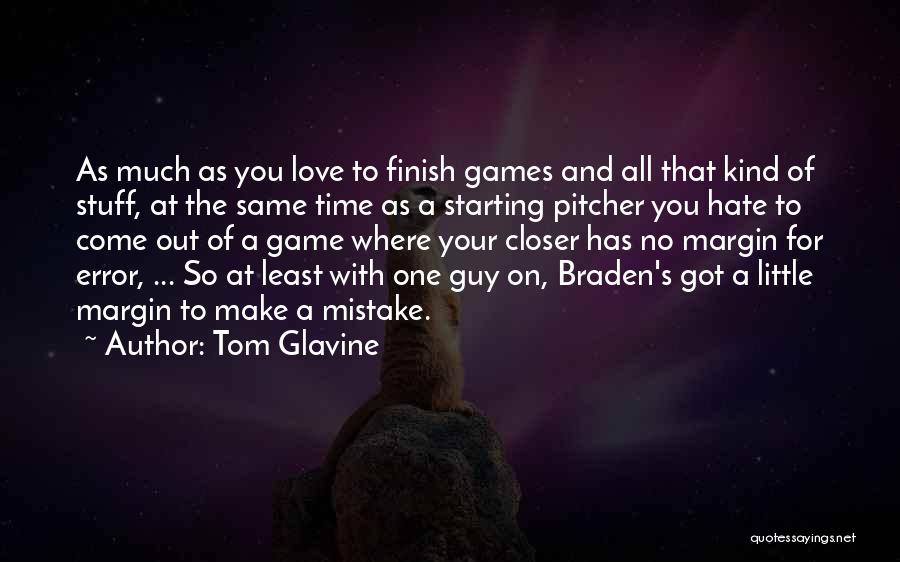 Tom Glavine Quotes: As Much As You Love To Finish Games And All That Kind Of Stuff, At The Same Time As A