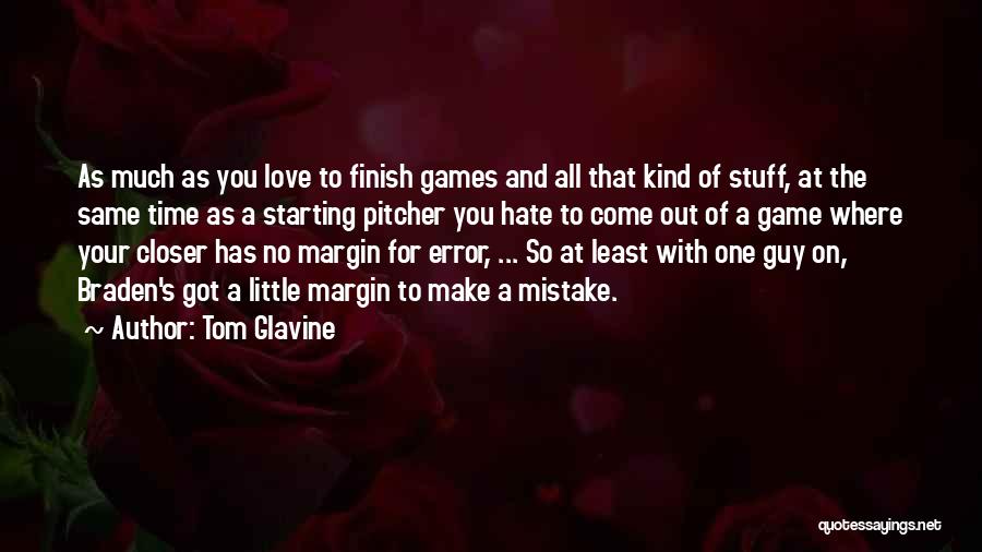 Tom Glavine Quotes: As Much As You Love To Finish Games And All That Kind Of Stuff, At The Same Time As A