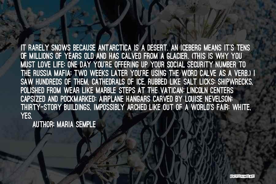 Maria Semple Quotes: It Rarely Snows Because Antarctica Is A Desert. An Iceberg Means It's Tens Of Millions Of Years Old And Has