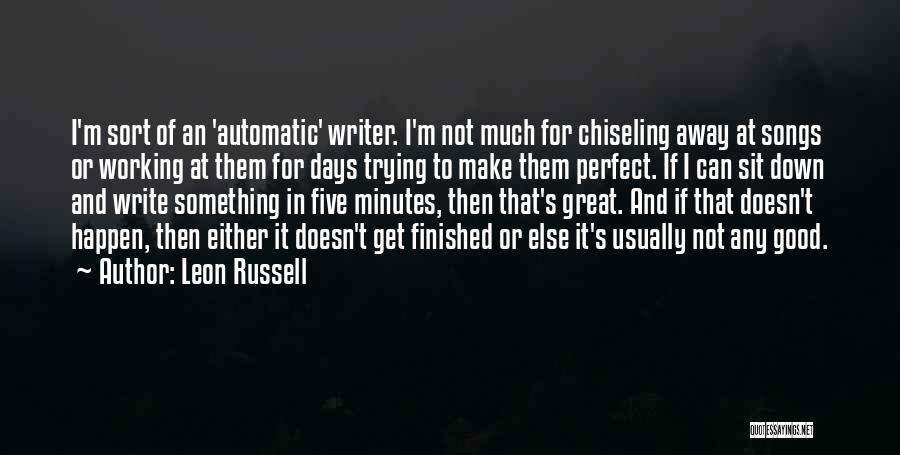 Leon Russell Quotes: I'm Sort Of An 'automatic' Writer. I'm Not Much For Chiseling Away At Songs Or Working At Them For Days