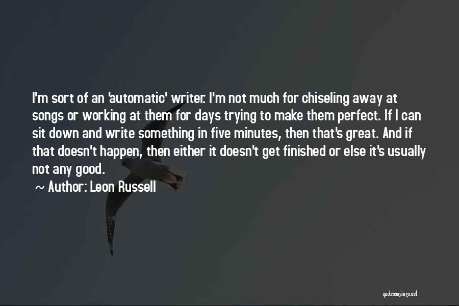 Leon Russell Quotes: I'm Sort Of An 'automatic' Writer. I'm Not Much For Chiseling Away At Songs Or Working At Them For Days