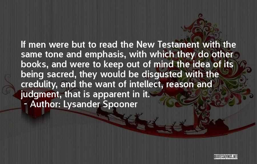 Lysander Spooner Quotes: If Men Were But To Read The New Testament With The Same Tone And Emphasis, With Which They Do Other