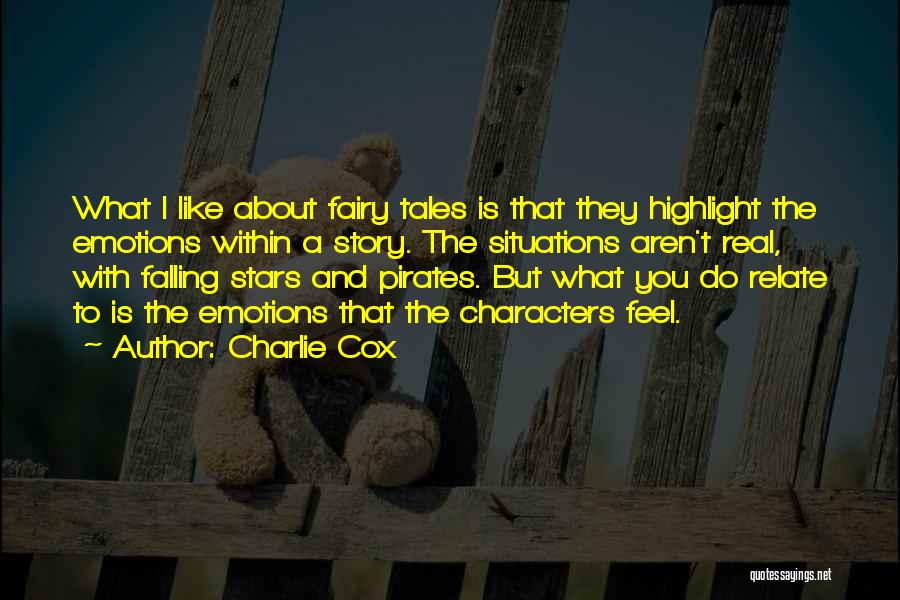 Charlie Cox Quotes: What I Like About Fairy Tales Is That They Highlight The Emotions Within A Story. The Situations Aren't Real, With